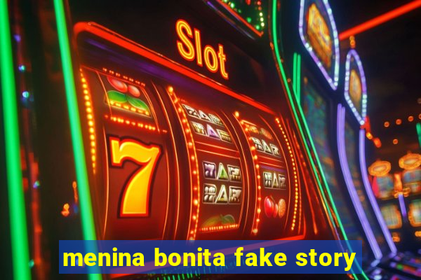 menina bonita fake story